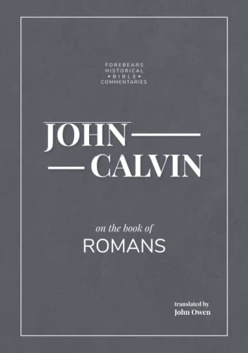 John Calvin on the Book of Romans (Forebears Historical Bible Commentaries) von Independently published